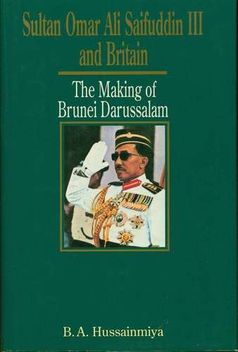 Sultan Omar Ali Saifuddin III and Britain: the making of Brunei ...